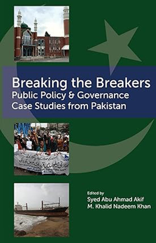 Breaking the Breakers: Public Policy & Governance Case Studies from Pakistan